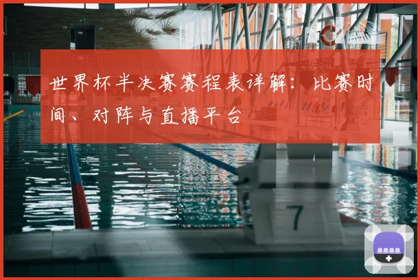 世界杯半决赛赛程表详解：比赛时间、对阵与直播平台